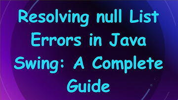 Resolving null List Errors in Java Swing: A Complete Guide