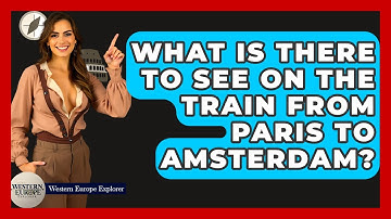 What Is There To See On The Train From Paris To Amsterdam? - Western Europe Explorer