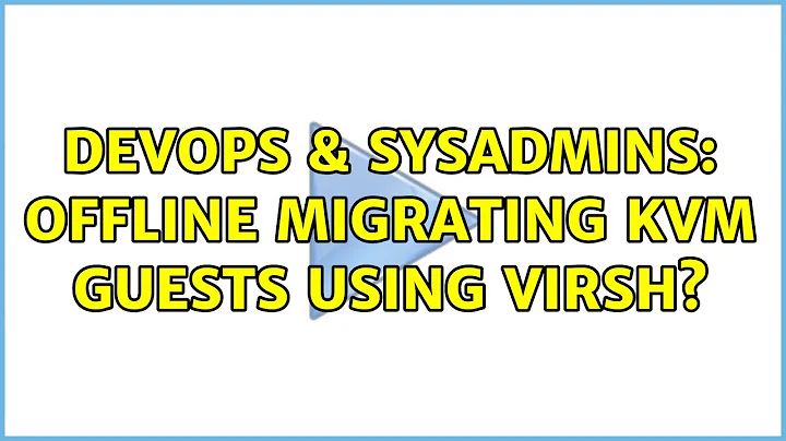 DevOps & SysAdmins: Offline migrating KVM guests using virsh? (2 Solutions!!)