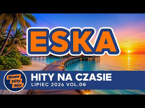 ESKA Hity Na Czasie 🎵 Najlepsze Polskie Hity | Lipiec 2026