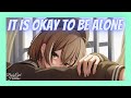 It is okay to be alone...