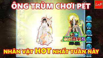 VLTK MOBILE - NHÂN VẬT HOT NHẤT TUẦN NÀY- TRÙM CHƠI PET VÀ ĐỘ KHỦNG CỦA ÔNG TRÙM NÀY | LnP