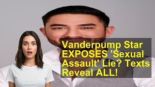 Vanderpump Star EXPOSES 'Sexual Assault' Lie? Texts Reveal ALL!