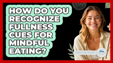 How Do You Recognize Fullness Cues For Mindful Eating? - Stress Free Mindset