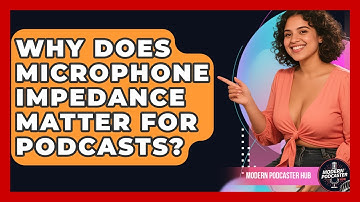 Why Does Microphone Impedance Matter For Podcasts? - Modern Podcaster Hub