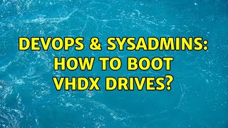 DevOps & SysAdmins: How to boot vhdx drives? Net Worth