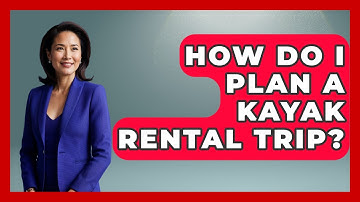 How Do I Plan A Kayak Rental Trip? - Exploring Campgrounds