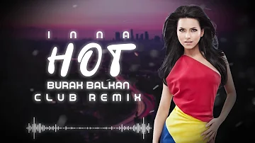 Inna - Hot ( Burak Balkan Club Remix ) 2019