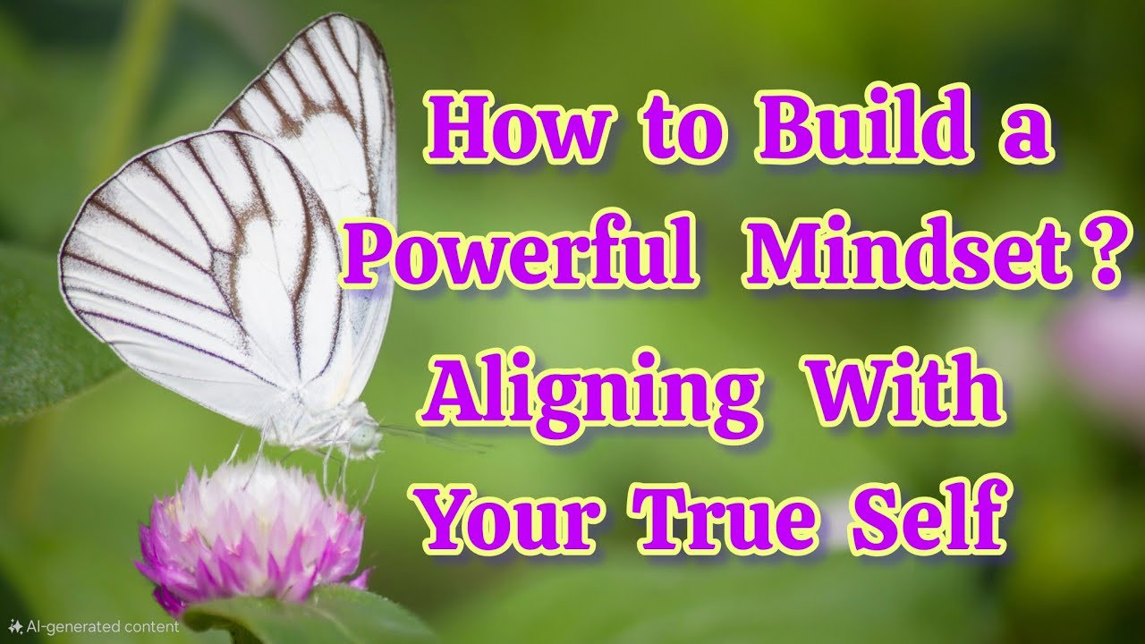 Part 5: How to Build a Powerful Mindset | Aligning with Your TRUE SELF ...