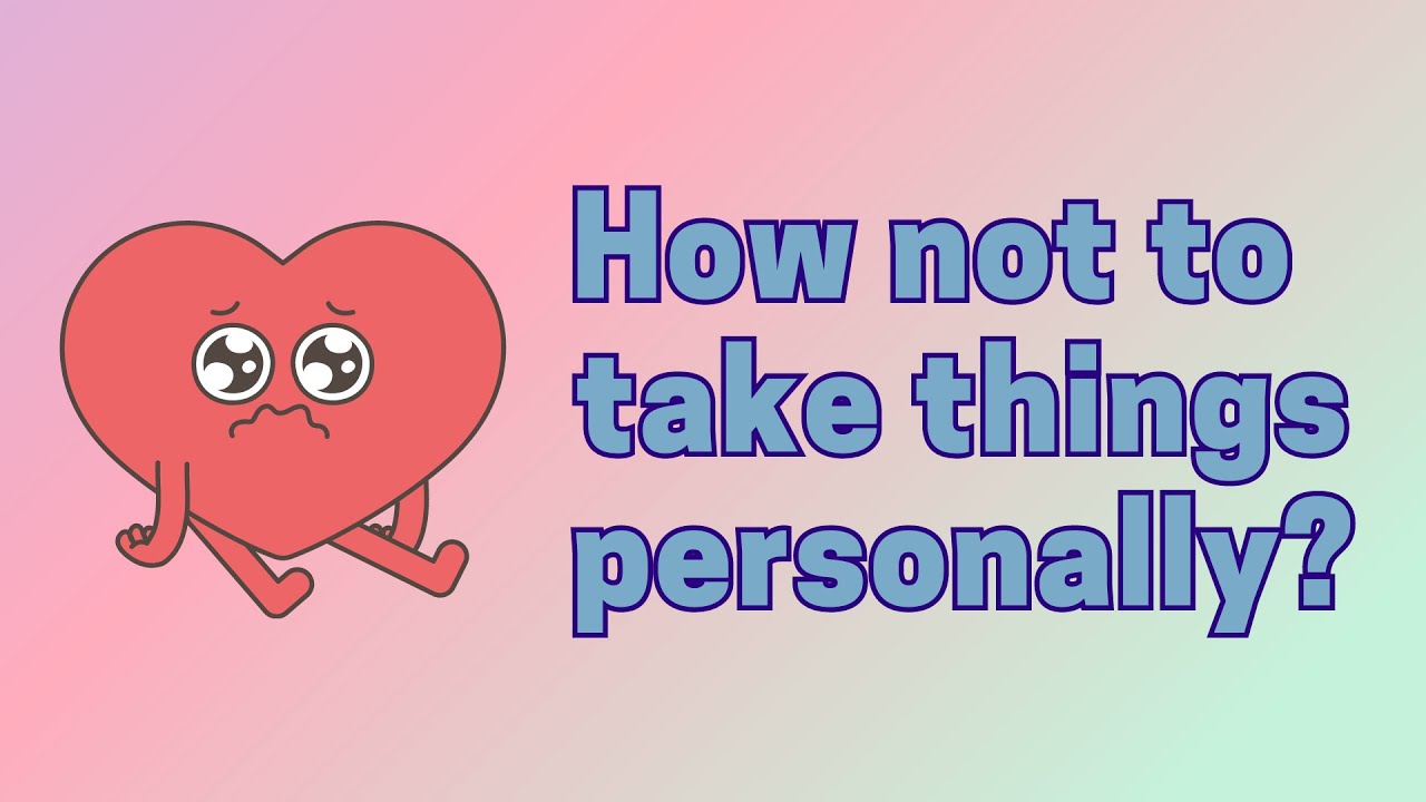 How Not To Take Things Personally | Stop Hurting Yourself Unnecessarily ...