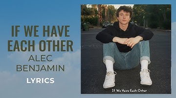 Alec Benjamin - If We Have Each Other (LYRICS) "And I