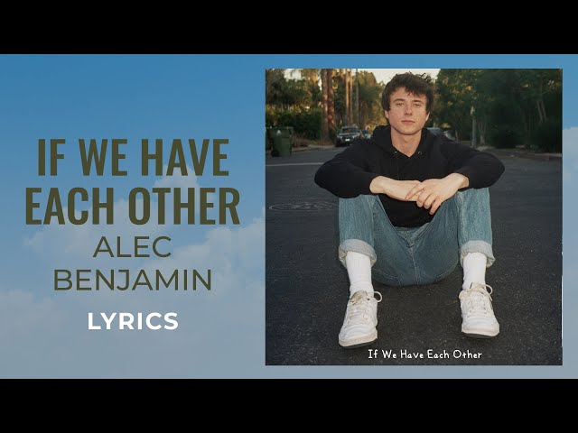 Alec Benjamin - If We Have Each Other (LYRICS) And I'm scared to be alone [TikTok Song] class=