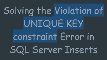 Solving the Violation of UNIQUE KEY constraint Error in SQL Server Inserts