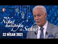 Nihat Hatipoğlu ile Sahur - 22 Nisan 2021