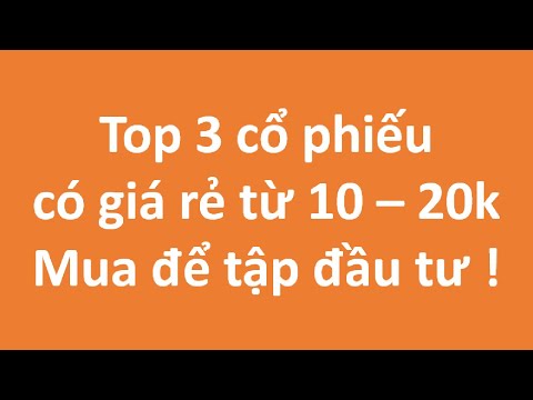 Top 3 cổ phiếu có thị giá rẻ từ 10.000 - 20.000 VNĐ thích hợp để tập đầu tư