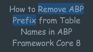 How to Remove ABP Prefix from Table Names in ABP Framework Core 8