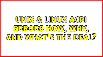 Unix & Linux: ACPI Errors: How, Why, and What