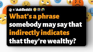 r/AskReddit | Frasa apa yang mungkin diucapkan seseorang yang secara tidak langsung menunjukkan bahwa mereka kaya?