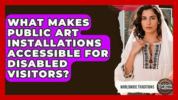 What Makes Public Art Installations Accessible For Disabled Visitors? - Worldwide Traditions