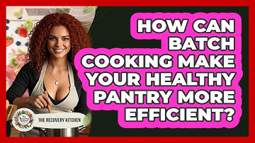 How Can Batch Cooking Make Your Healthy Pantry More Efficient? - The Recovery Kitchen
