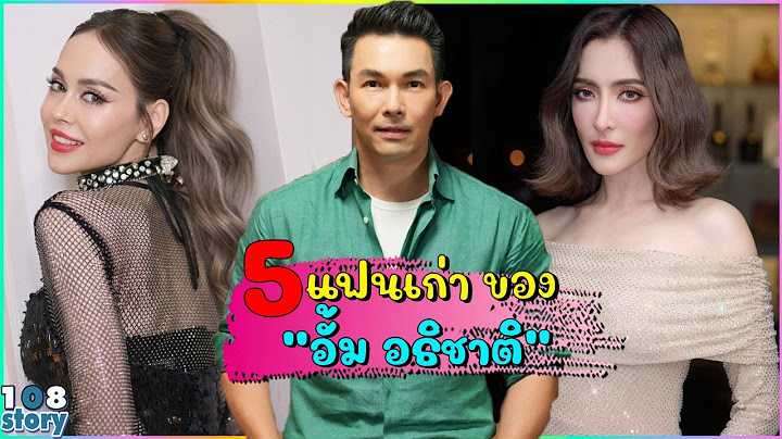 เปิด 5 สาวสวยอดีตแฟนเก่า อั้ม อธิชาติ  แต่ละคนดีกรีไม่ธรรมดา