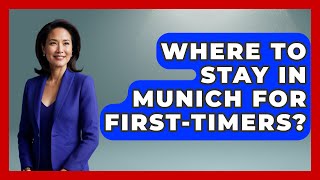 Where To Stay In Munich For First-Timers? - Germany Made Simple