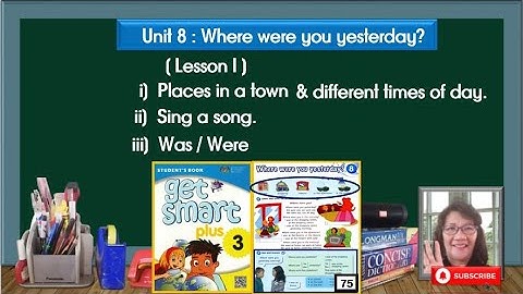 Get Smart Plus 3: Unit 8, Where were you yesterday? Lesson 1: Was / Were