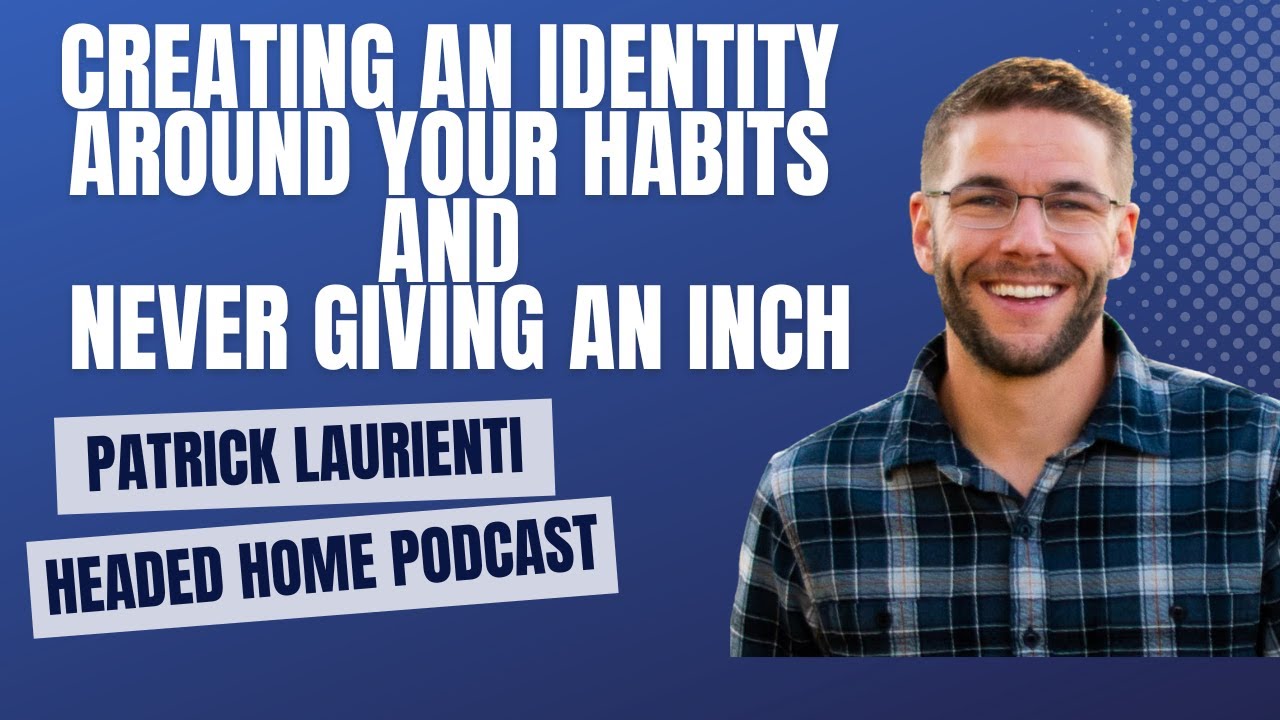 Patrick Laurienti: Creating an IDENTITY Around Your Habits and NEVER Giving an Inch