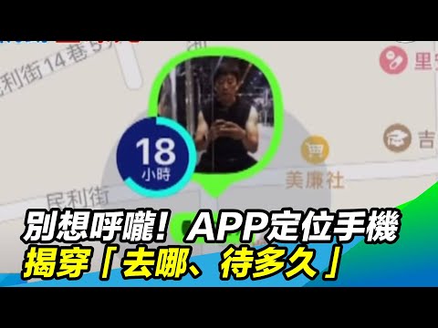 別想呼嚨！APP定位手機　揭穿「去哪、待多久」｜三立新聞台