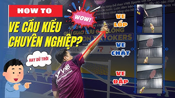 HƯỚNG DẪN “TỪ A ĐẾN Z” CÁC KỸ THUẬT VE CẦU LÔNG