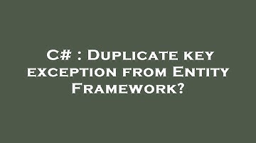 C# : Duplicate key exception from Entity Framework?