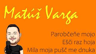 Video thumbnail of "Matúš Varga - Parobčeňe mojo + Ešči raz hoja + Mila moja pušč me dnuka"