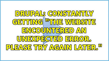 Drupal: Constantly getting "The website encountered an unexpected error. Please try again later."