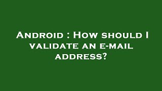 Android : How should I validate an e-mail address