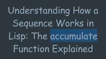 Understanding How a Sequence Works in Lisp: The accumulate Function Explained