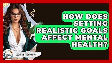 How Does Setting Realistic Goals Affect Mental Health? - Cognitive Therapy Hub