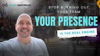 Stop Burning Out Your Team   How Your Presence is the Real Business Engine