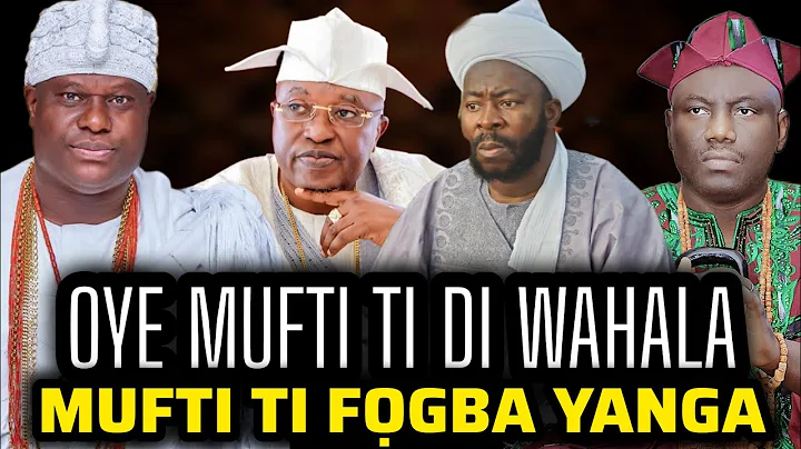 Oye Mufti Ile Yoruba Ti Di Wahala - Baba Mufti Ti Fọgba Yanga Lori Oro Aláàfin Ọyọ Ati Ọọni Ife