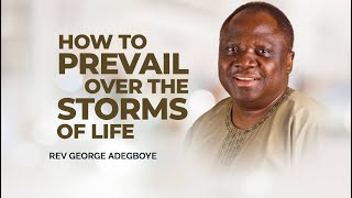How to Prevail over the Storms of Life | Rev George Adegboye | Harmony Christian Centre