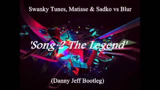 Swanky Tunes, Matisse & Sadko vs Blur - Song 2 The Legend (Danny Jeff Bootleg)