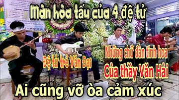 Màn hòa tấu của 4 đệ tử danh cầm Văn Hải - Văn Đại bung ngón tràn ngập tiếng vỗ tay của khán giả !