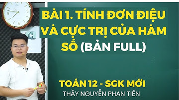Bài 1. Tính Đơn Điệu và Cực Trị Của Hàm Số - Full (Toán 12 - Sgk Mới)|| Thầy Nguyễn Phan Tiến