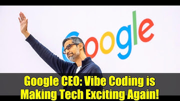 Google CEO: Vibe Coding is Making Tech Exciting Again!