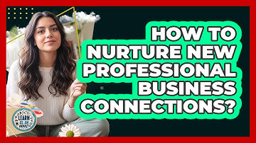 How To Nurture New Professional Business Connections?