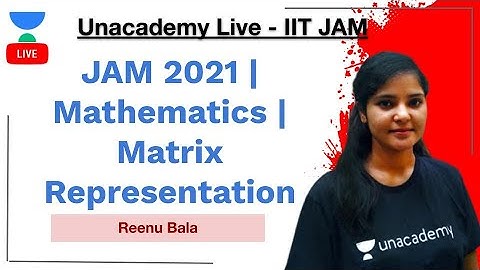 JAM 2021 | Mathematics | Matrix Representation | Reenu Bala | IIT-JAM | Unacademy Live