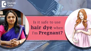 HAIR DYE DURING PREGNANCY - Is it Safe or Not for Growing Fetus? - Dr. Sahana K P | Doctors' Circle