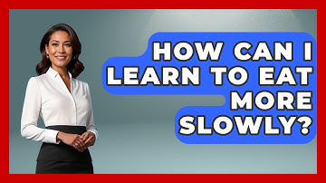 How Can I Learn To Eat More Slowly? - Cognitive Therapy Hub