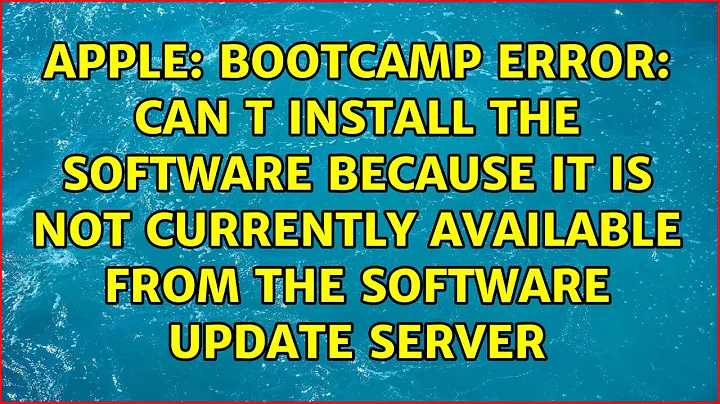 Bootcamp error: Can t install the software because it is not currently available from the...