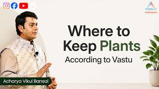 Where to Keep Plants According to Vastu | Acharya Vikul Bansal