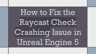 How to Fix the Raycast Check Crashing Issue in Unreal Engine 5 Profile